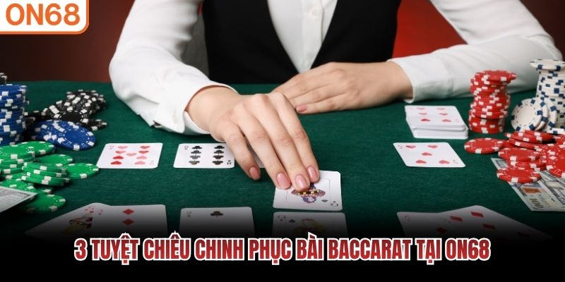 3 tuyệt chiêu chinh phục Bài Baccarat tại ON68 Bài baccarat