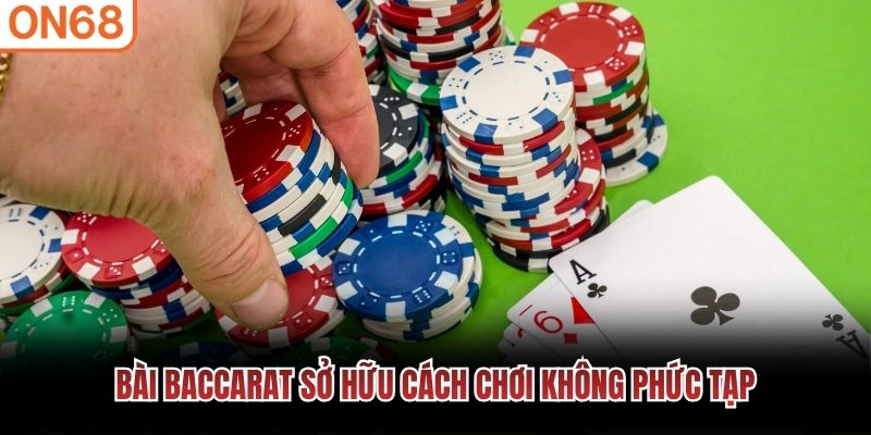 Bài Baccarat sở hữu cách chơi không phức tạp Bài baccarat