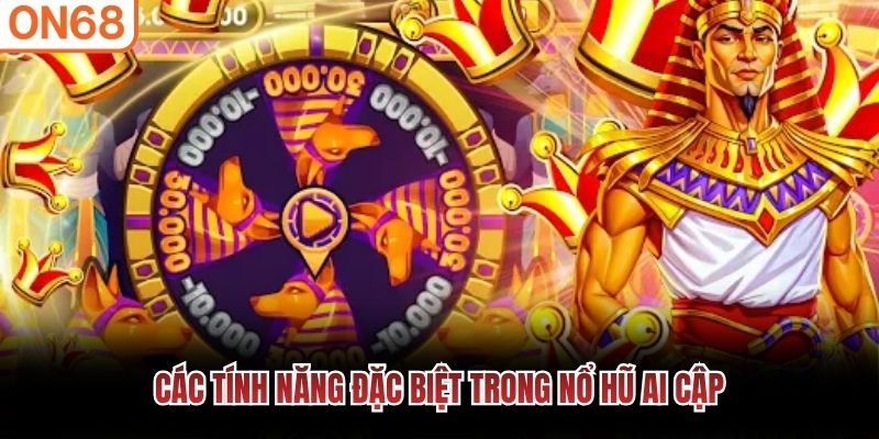 Các tính năng đặc biệt trong nổ hũ Ai Cập Nổ hũ Ai Cập
