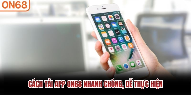 Cách tải app ON68 nhanh chóng, dễ thực hiện Tải app ON68