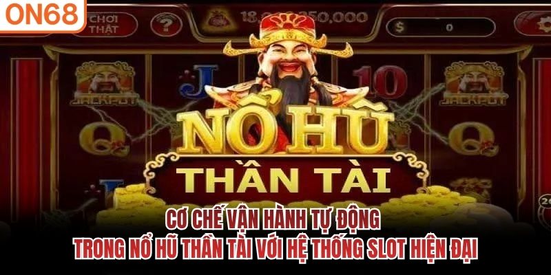 Cơ chế vận hành tự động trong nổ hũ Thần Tài với hệ thống slot hiện đại Nổ hũ Thần tài