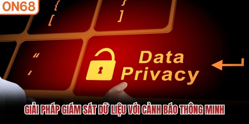 Giải pháp giám sát dữ liệu với cảnh báo thông minh Chính sách bảo mật