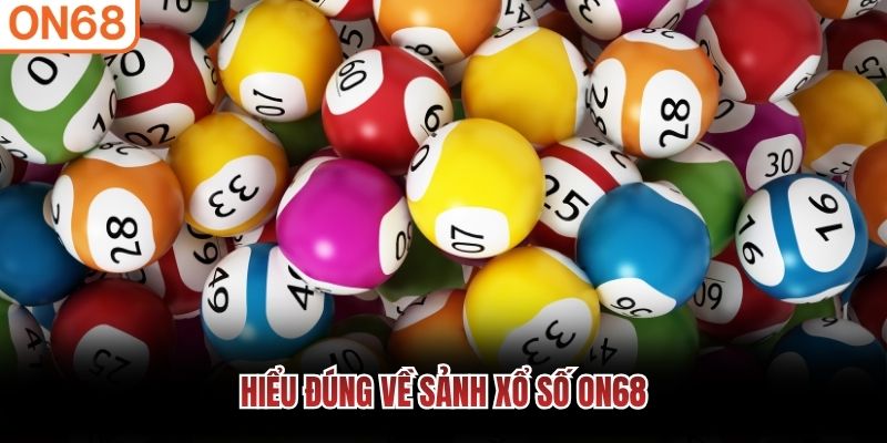 Hiểu đúng về sảnh xổ số ON68 Xổ số ON68