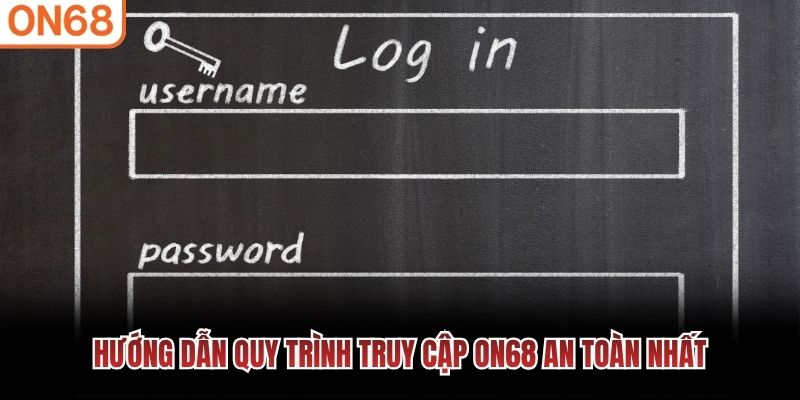 Hướng dẫn quy trình truy cập ON68 an toàn nhất đăng nhập ON68