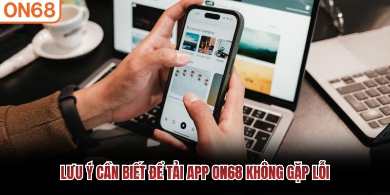 Lưu ý cần biết để tải app ON68 không gặp lỗi Tải app ON68