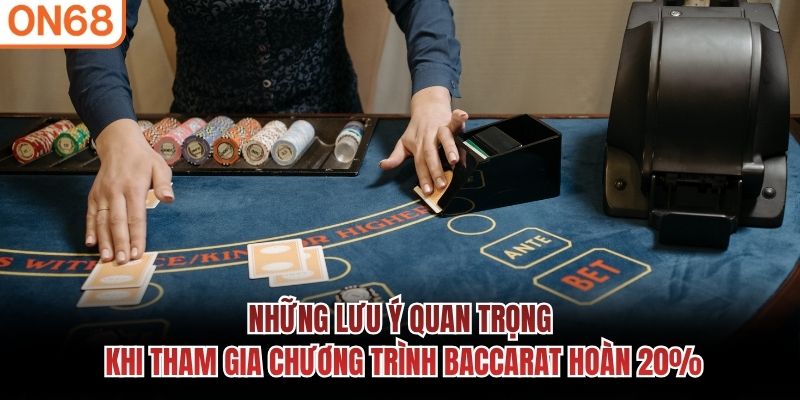 Những lưu ý quan trọng khi tham gia chương trình Baccarat hoàn 20% Baccarat hoàn 20%