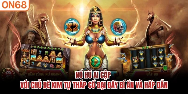 Nổ hũ Ai Cập với chủ đề kim tự tháp cổ đại đầy bí ẩn và hấp dẫn Nổ hũ Ai Cập