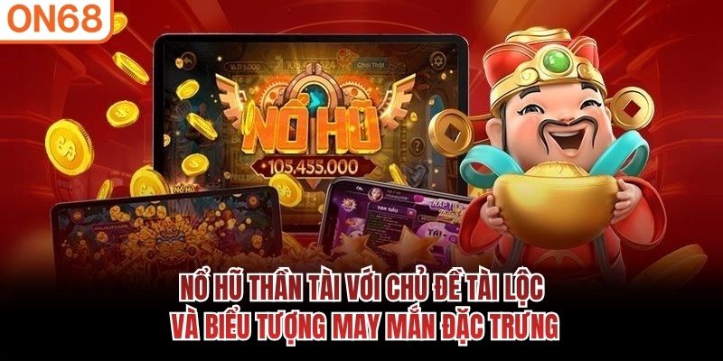 Nổ hũ Thần Tài với chủ đề tài lộc và biểu tượng may mắn đặc trưng Nổ hũ Thần tài