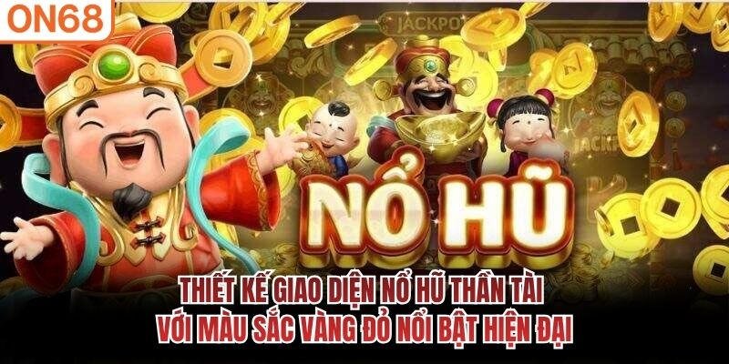 Thiết kế giao diện nổ hũ Thần Tài với màu sắc vàng đỏ nổi bật hiện đại Nổ hũ Thần tài